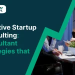 Effective Startup Consulting: Consultant Strategies That Work