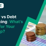 Equity vs Debt Financing: What’s Right for Your Startup?