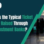 What Is the Typical Ticket Size Raised Through Investment Banks?