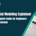 Financial Modeling Explained: The Complete Guide for Beginners & Professionals