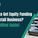 Struggling With Retail Business Funding? Here’s How Equity Funding Really Works