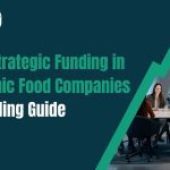 Funding in Organic Food Companies – How to Raise Smart Capital for Sustainable Growth
