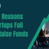 Top Reasons Startups Fail to Raise Funds (And How to Fix Them)
