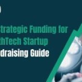 Funding for HealthTech Startup: Get Strategic Funding – Complete Fundraising Guide