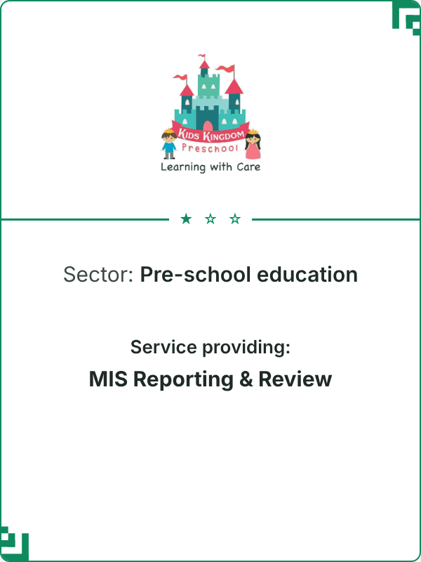 Kids Kingdom Preschool Sector: Pre-school education Service providing: MIS Reporting & Review